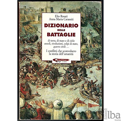 Dizionario delle battaglie; di terra, di mare e di cielo ROSATI Elio CARASSITI Anna Maria e-collecta
