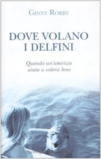 Dove volano i delfini, Rorby, Ginny, Cesa Bianchi, M. L., Sperling & Kupfer 2007 e-collecta