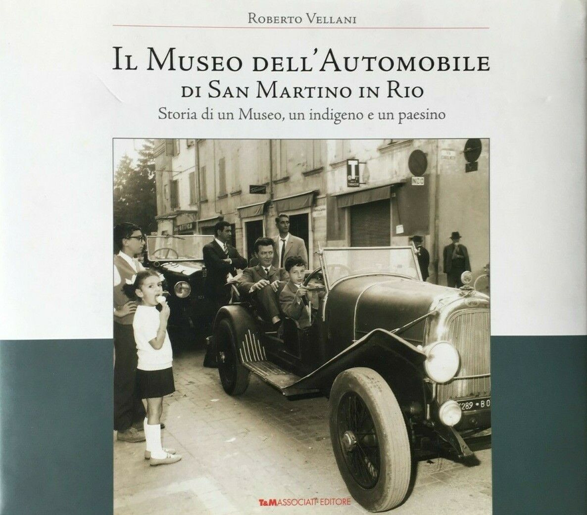 Il Museo dell’automobile di San Martino in Rio. Storia di un Museo, Roberto Vellani, T&M Associati Editore 2006 e-collecta