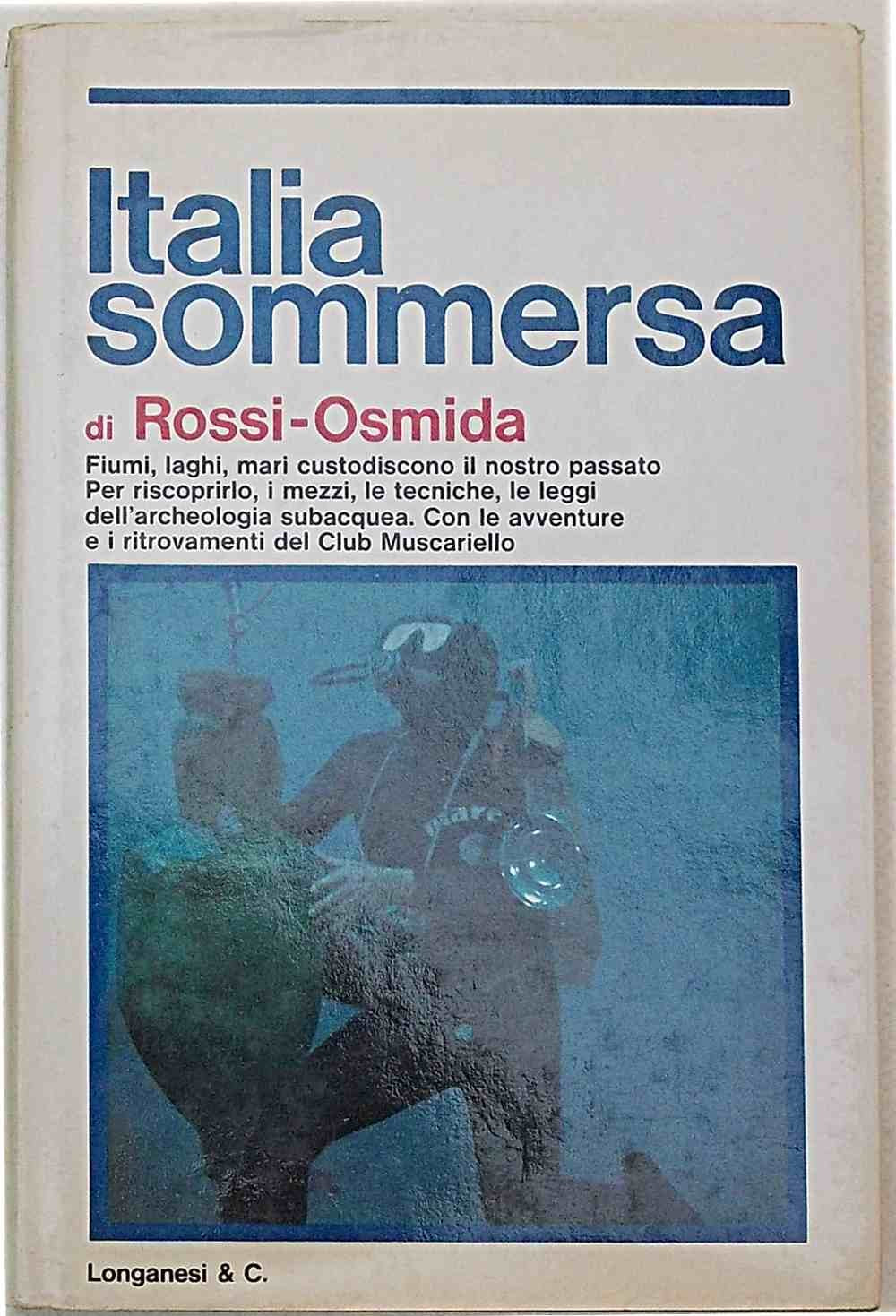 Italia sommersa. I mezzi e le tecniche per riscoprire il nostro passato in fiumi, laghi e mari, Club Muscariello. ROSSI OSMIDA Gabriele 1972 e-collecta