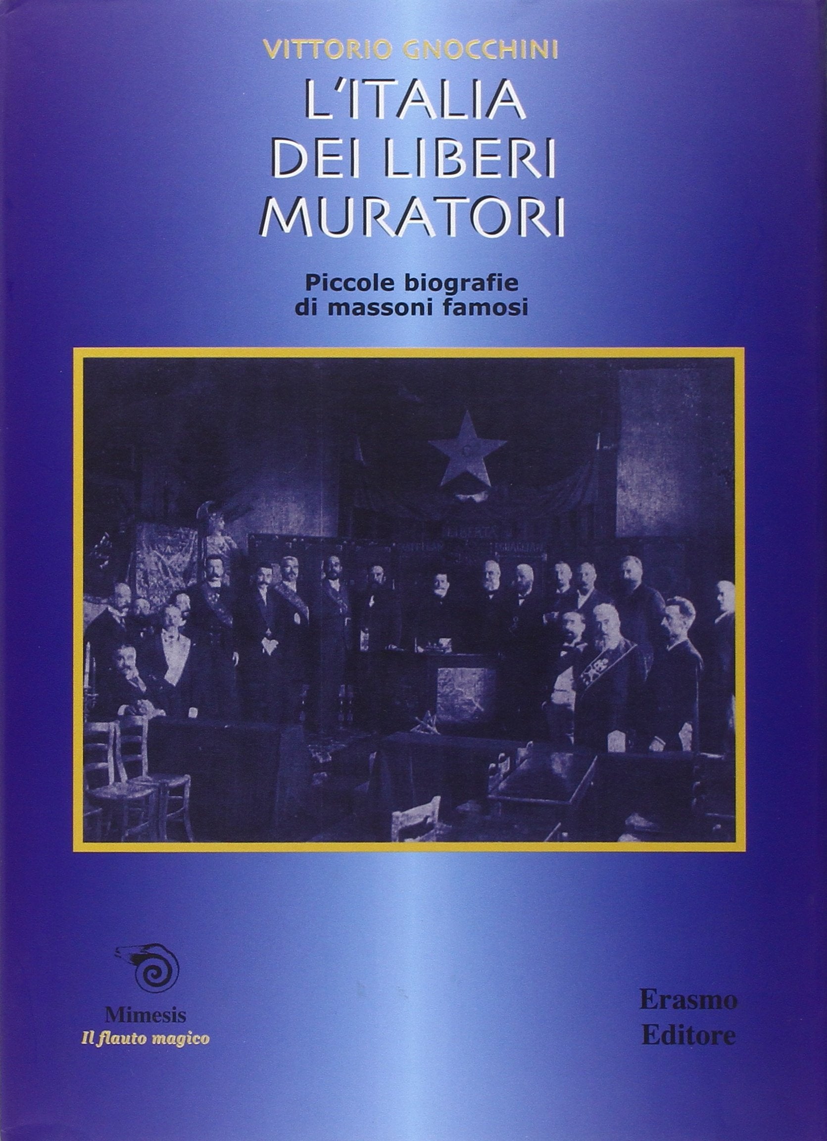 L'Italia dei Liberi Muratori. Brevi biografie di Massoni Famosi, Vittorio Gnocchini, Mimesis - Erasmo Editore, 2005 e-collecta