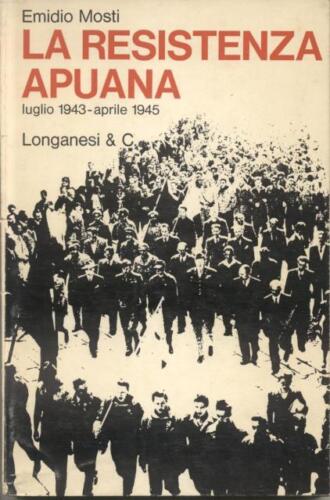 La Resistenza Apuana Luglio 1943 - aprile 1945, Emidio Mosti, Longanesi e-collecta