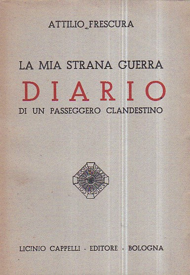 La mia strana guerra. Diario di un passeggero clandestino, Attilio Frescura, Licinicio Cappelli Editore, 1943 e-collecta