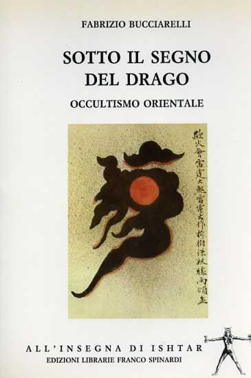 Sotto il segno del drago. Occultismo orientale, Fabrizio Bucciarelli, All'Insegna di Ishtar 1993 e-collecta