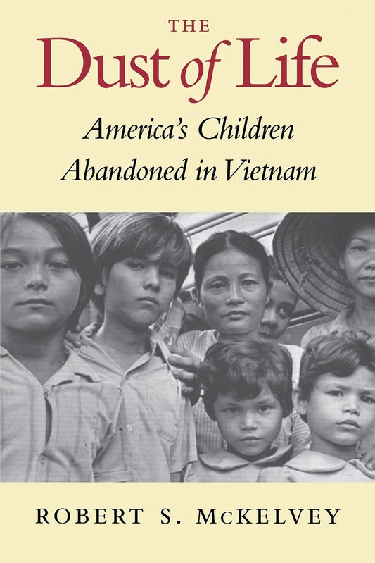 The Dust of Life: America's Children Abandoned in Vietnam, McKelvey, Robert S., 1999 e-collecta